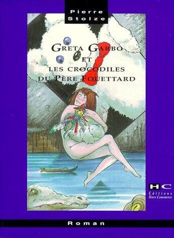 Couverture du livre « Greta Garbo et les crocodiles du père Fouettard » de Pierre Stolze aux éditions Hors Commerce