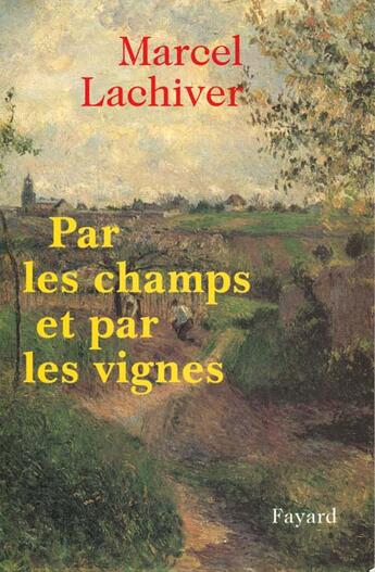 Couverture du livre « Par les champs et par les vignes » de Marcel Lachiver aux éditions Fayard