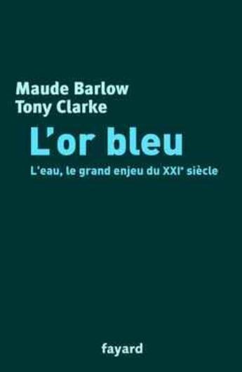 Couverture du livre « L'or bleu : L'eau, le grand enjeu du XXIe siècle » de Maude Barlow et Tony Clarke aux éditions Fayard