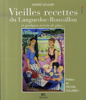 Couverture du livre « Vieilles recettes du Languedoc-Roussillon et quelques secrets de plus... » de Andre Soulier aux éditions Nouvelles Presses Du Languedoc
