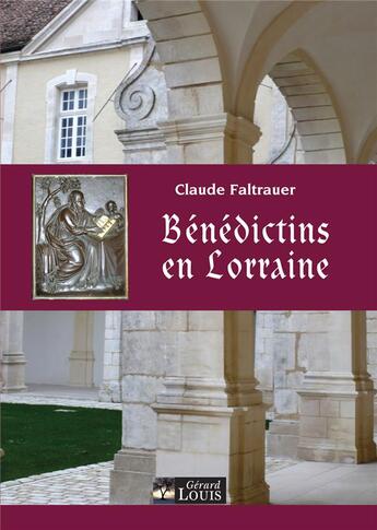Couverture du livre « Bénédictins en Lorraine » de Claude Faltrauer aux éditions Gerard Louis