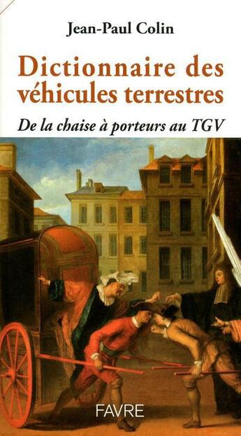 Couverture du livre « Dictionnaire des véhicules terrestres ; de la chaise à porteurs au TGV » de Jean-Paul Colin aux éditions Favre