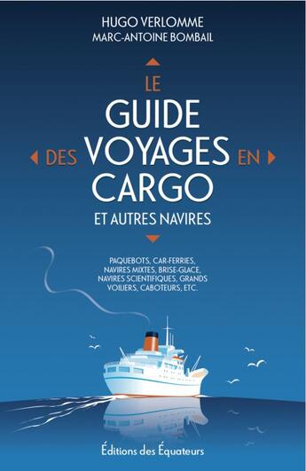 Couverture du livre « Le guide des voyages en cargo et autres navires » de Hugo Verlomme et Marc-Antoine Bombail aux éditions Des Equateurs