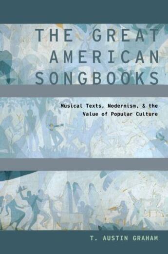 Couverture du livre « The Great American Songbooks: Musical Texts, Modernism, and the Value » de Graham T Austin aux éditions Oxford University Press Usa
