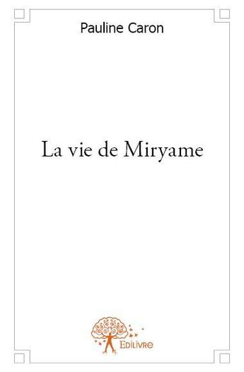 Couverture du livre « La vie de Miryame » de Pauline Caron aux éditions Edilivre