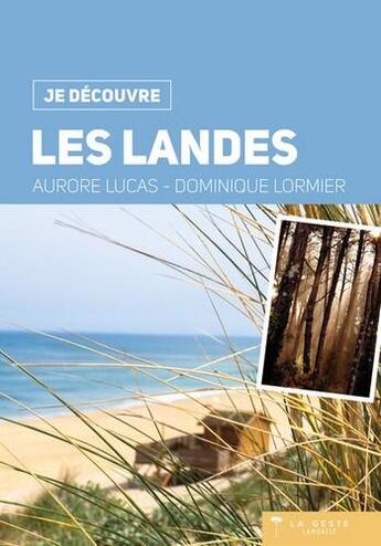 Couverture du livre « Je découvre ; les Landes » de Dominique Lormier et Aurore Lucas aux éditions Geste