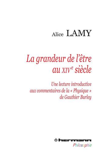 Couverture du livre « La grandeur de l'être au XIVe siècle ; une lecture introductive aux commentaires de la 'physique' de Gautier Burley » de Alice Lamy aux éditions Hermann