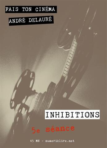 Couverture du livre « Fais ton cinéma t.5 ; inhibitions » de Andre Delaure aux éditions Numeriklivres