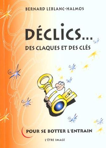 Couverture du livre « Declics, des claques et des cles pour se botter l'entrain » de B. Leblanc-Halmos aux éditions L'etre Image