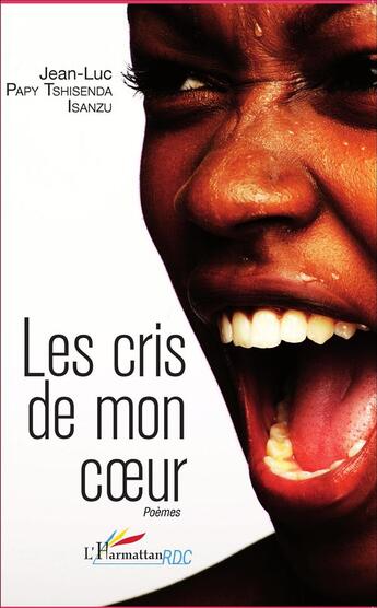 Couverture du livre « Les cris de mon coeur » de Jean-Luc Papy Tshisenda Isanzu aux éditions L'harmattan