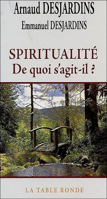 Couverture du livre « Spiritualité de quoi s'agit-il ? » de Arnaud Desjardins et Emmanuel Desjardins aux éditions Table Ronde