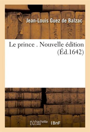 Couverture du livre « Le prince ; nouvelle édition (édition 1642) » de Jean-Louis Guez De Balzac aux éditions Hachette Bnf