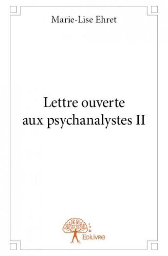 Couverture du livre « Lettre ouverte aux psychanalystes t.2 » de Marie-Lise Ehret aux éditions Edilivre