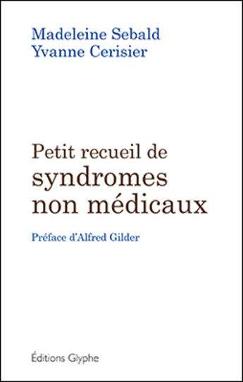 Couverture du livre « Petit recueil de syndromes non médicaux » de Madeleine Sebald et Yvanne Cerisier aux éditions Glyphe