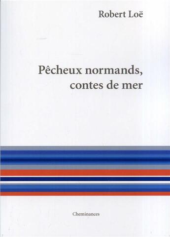 Couverture du livre « Pêcheux normands, contes de mer » de Robert Loë aux éditions Cheminances
