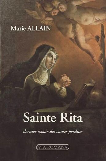 Couverture du livre « Sainte Rita de Cascia : dernier espoir des causes perdues » de Marie Allain aux éditions Via Romana