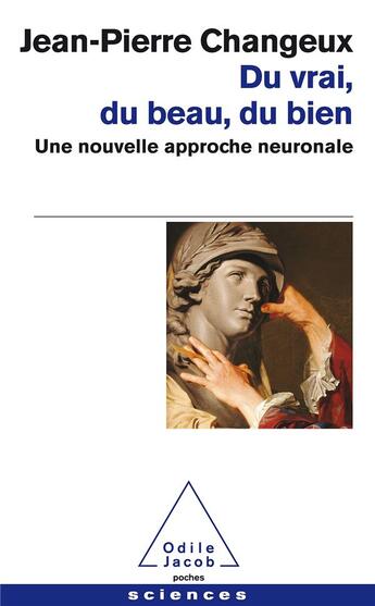 Couverture du livre « Du vrai, du beau, du bien ; une nouvelle approche neuronale » de Jean-Pierre Changeux aux éditions Odile Jacob