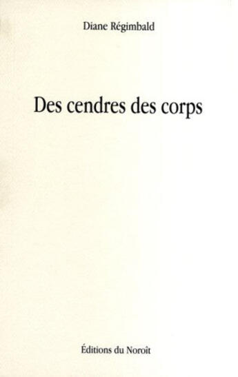 Couverture du livre « Des cendres des corps » de Diane Regimbald aux éditions Noroit