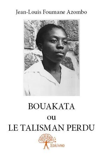 Couverture du livre « Bouakata ou le talisman perdu » de Jean-Louis Foumane Azombo aux éditions Edilivre