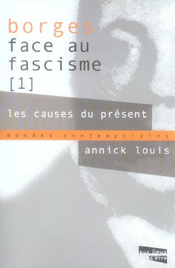Couverture du livre « Borges face au fascisme t.1 ; les causes du present » de Annick Louis aux éditions Aux Livres Engages