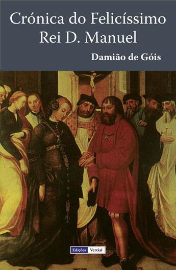 Couverture du livre « Crónica do Felicíssimo Rei D. Manuel » de Damiao De Gois aux éditions Edicoes Vercial