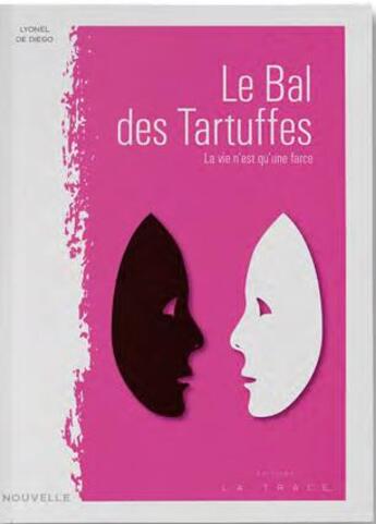 Couverture du livre « Le bal des Tartuffes ; la vie n'est qu'une farce » de Lyonel De Diego aux éditions Editions La Trace