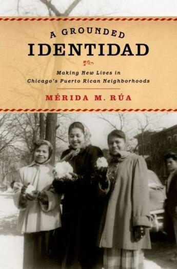 Couverture du livre « A Grounded Identidad: Making New Lives in Chicago's Puerto Rican Neigh » de Rua Merida M aux éditions Oxford University Press Usa