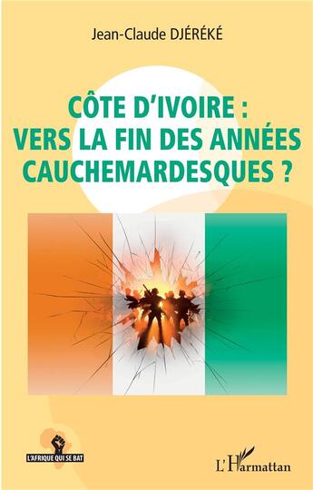 Couverture du livre « Côte d'Ivoire : vers la fin des années cauchemardesques ? » de Jean-Claude Djereke aux éditions L'harmattan