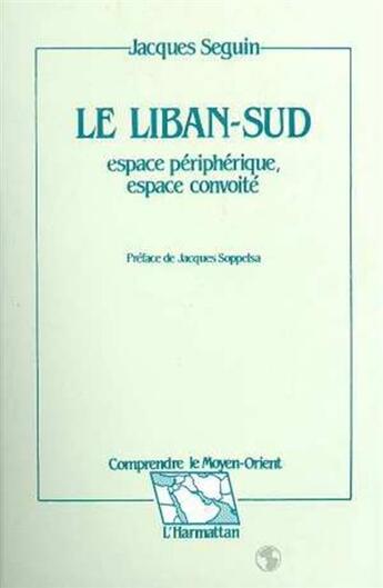 Couverture du livre « Le Liban-Sud ; espace périphérique, espace convoité » de Jacques Seguin aux éditions L'harmattan