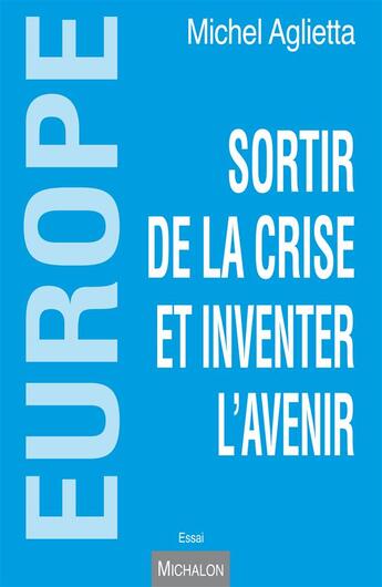 Couverture du livre « Europe ; sortir de la crise et inventer l'avenir » de Michel Aglietta aux éditions Michalon