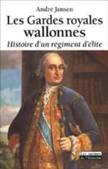 Couverture du livre « Les gardes royales wallones ; histoire d'un régiment d'élite » de Andre Jansen aux éditions Editions Racine