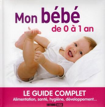 Couverture du livre « Mon bébé de 0 à 1 an ; le guide complet » de Sonia De Sousa aux éditions Editions Esi