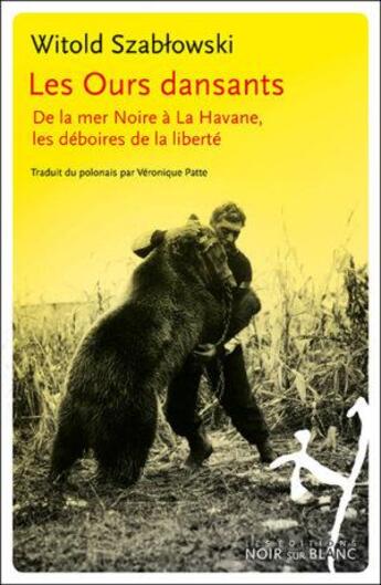 Couverture du livre « Les ours dansants : de la mer Noire à La Havane, les déboires de la liberté » de Witold Szablowski aux éditions Noir Sur Blanc