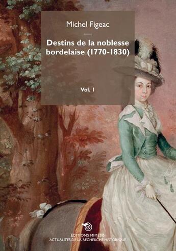 Couverture du livre « Destins de la noblesse bordelaise t.1 ; 1770-1830 » de Michel Figeac aux éditions Mimesis
