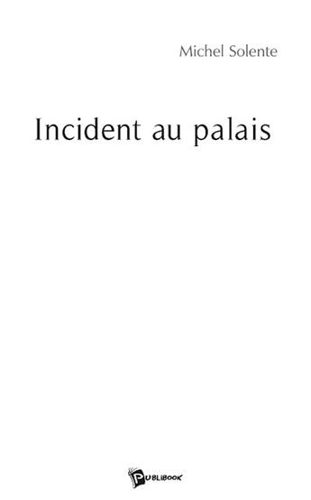 Couverture du livre « Incident au palais » de Michel Solente aux éditions Publibook