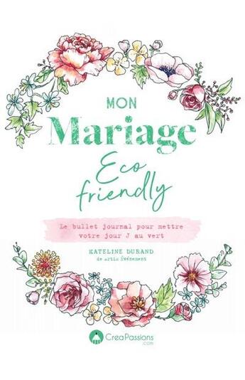 Couverture du livre « Mon mariage éco-friendly : l'organizer de mariage green » de Kathleen Durand aux éditions Creapassions.com