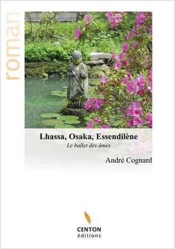 Couverture du livre « Lhassa, Osaka, Essendilène ; le ballet des âmes » de Andre Cognard aux éditions Centon