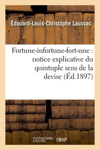 Couverture du livre « Fortune-infortune-fort-une : notice explicative du quintuple sens de la devise de marguerite - d'aut » de Laussac E-L-C. aux éditions Hachette Bnf