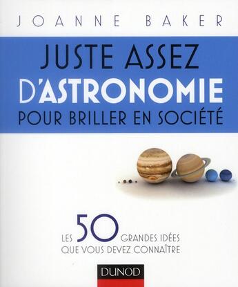 Couverture du livre « Juste assez d'astronomie pour briller en société ; les 50 grandes idées que vous devez connaître » de Joanne Baker aux éditions Dunod