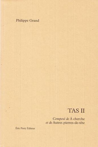 Couverture du livre « Tas II : composé de A cherche et de Autre pierre-de-tête » de Philippe Grand aux éditions Eric Pesty