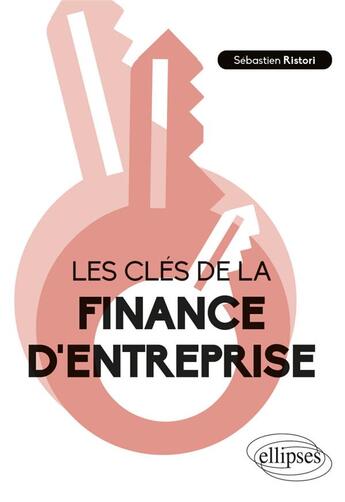 Couverture du livre « Les clés de la finance d'entreprise » de Sebastien Ristori aux éditions Ellipses