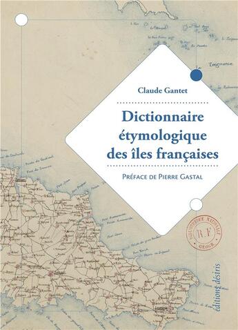 Couverture du livre « Dictionnaire étymologique des îles françaises » de Claude Gantet aux éditions Desiris