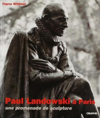 Couverture du livre « Paul Landowski à Paris ; une promenade de sculpture » de Pierre Wittmer aux éditions Creaphis