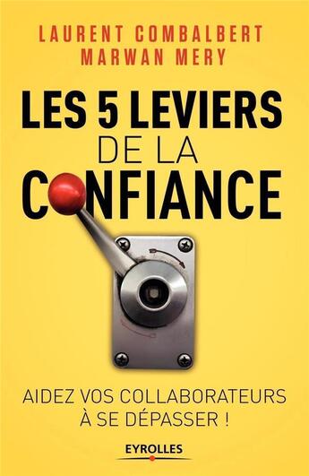 Couverture du livre « Les 5 leviers de la confiance ; aider vos collaborateurs à se dépasser ! » de Laurent Combalbert et Marwan Mery aux éditions Eyrolles