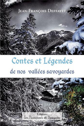 Couverture du livre « Contes et légendes de nos vallées savoyardes » de Jean-Francois Deffayet aux éditions Les Passionnes De Bouquins