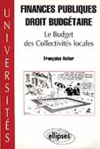 Couverture du livre « Finances publiques - droit budgetaire - les budgets des collectivites locales » de Astier Francoise aux éditions Ellipses