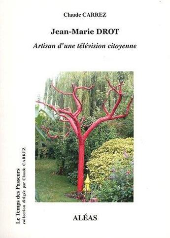 Couverture du livre « Jean-Marie Drot ; artisan d'une télévision citoyenne » de Claude Carrez aux éditions Aleas