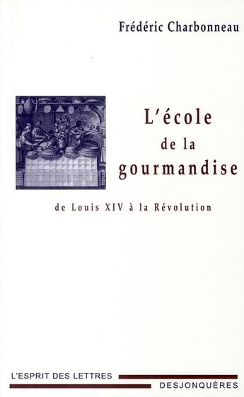Couverture du livre « L'école de la gourmandise ; de Louis XIV à la révolution » de Frederic Charbonneau aux éditions Desjonqueres