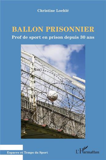 Couverture du livre « Ballon prisonnier : prof de sport en prison depuis 30 ans » de Loehle Christine aux éditions L'harmattan