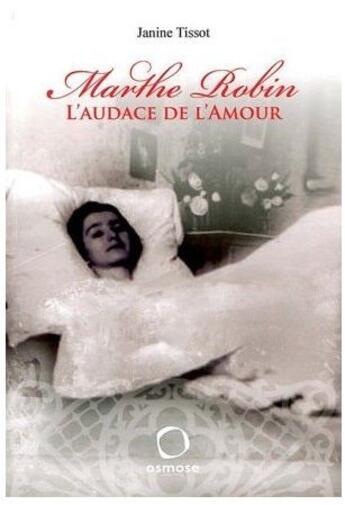 Couverture du livre « Marthe Robin ; l'audace de l'amour » de Tissot J. aux éditions Osmose